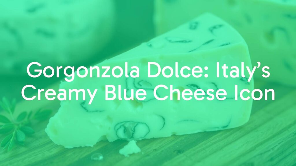 Gorgonzola Dolce: Italy’s Creamy Blue Cheese Icon