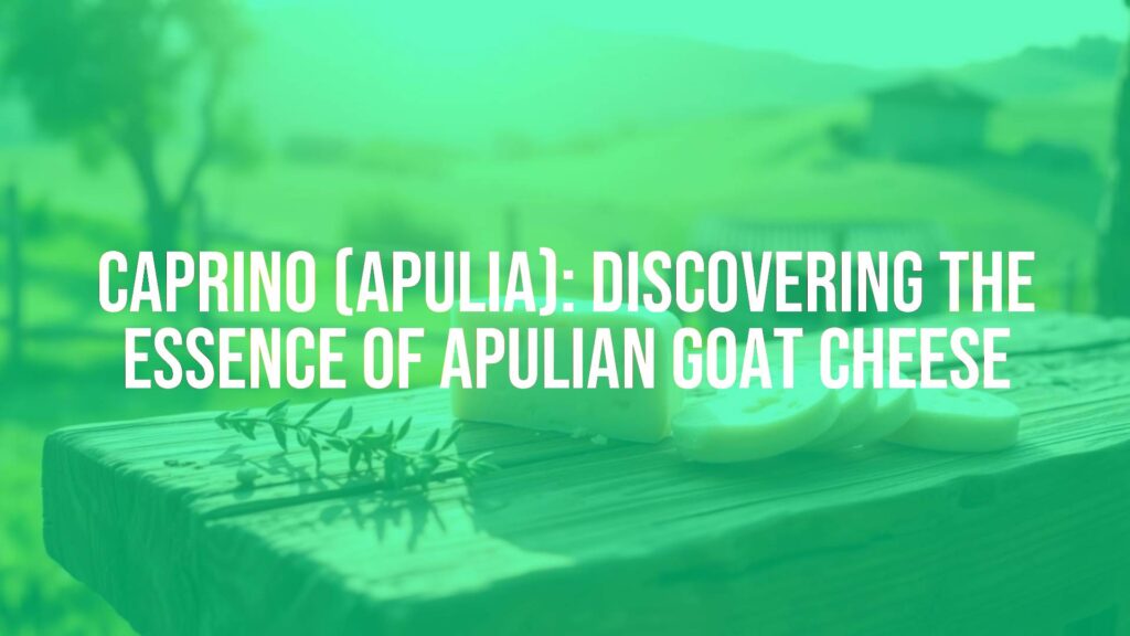 Caprino (Apulia): Discovering the Essence of Apulian Goat Cheese