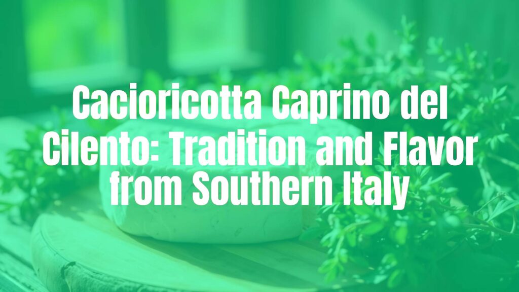 Cacioricotta Caprino del Cilento: Tradition and Flavor from Southern Italy