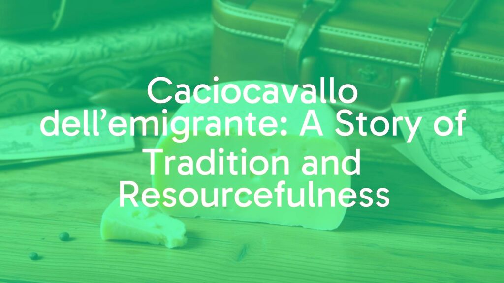 Caciocavallo dell’emigrante: A Story of Tradition and Resourcefulness