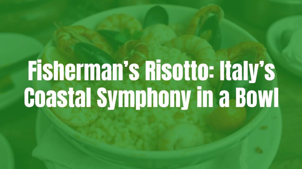 Fisherman’s Risotto: Italy’s Coastal Symphony in a Bowl