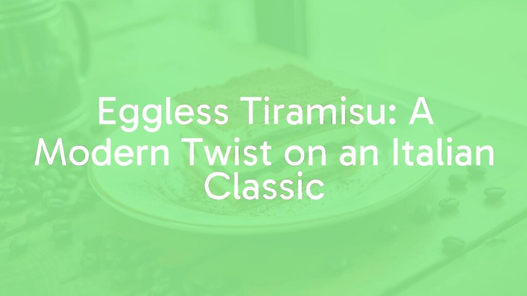 Eggless Tiramisu: A Modern Twist on an Italian Classic