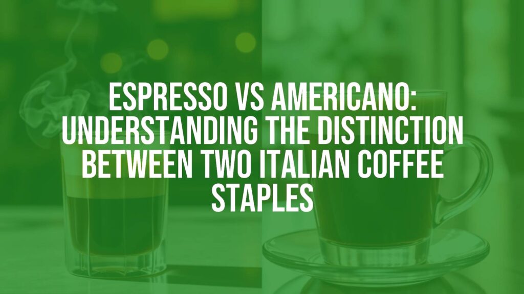 Espresso vs Americano: Understanding the Distinction Between Two Italian Coffee Staples