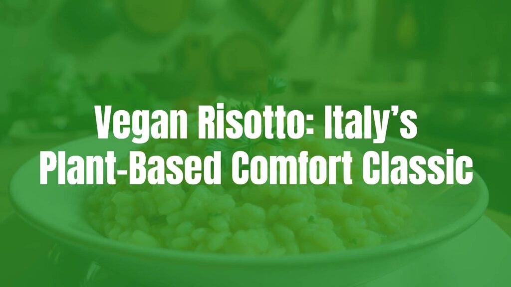 Vegan Risotto: Italy’s Plant-Based Comfort Classic